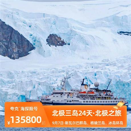 【北極三島24天】斯瓦爾巴群島、格陵蘭島、冰島環(huán)島24天<夸克極地探險游輪-海探險號>一次一生必去的旅行，只有乘坐極區(qū)郵輪才可近距離領(lǐng)略北極核心三島；穿越極光帶有機會邂逅北極光;